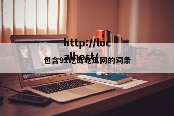 包含91吃瓜吃瓜网的词条